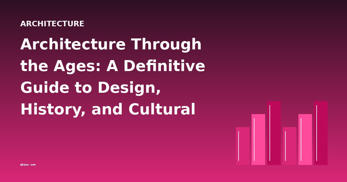 Architecture Through the Ages: A Definitive Guide to Design, History, and Cultural Impact