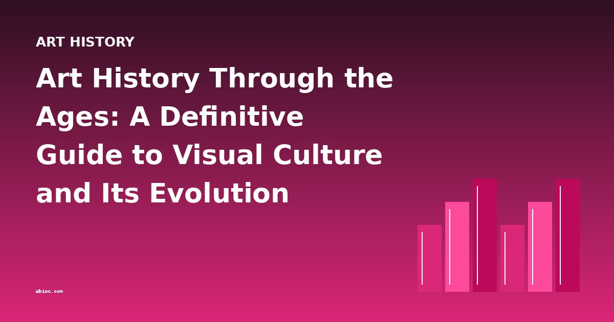 Art History Through the Ages: A Definitive Guide to Visual Culture and Its Evolution