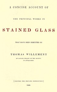 Cover of A concise account of the principal works in stained glass that have been executed by Thomas Willement of London, Fellow of the Society of Antiquaries — Story, Setting & Ideas